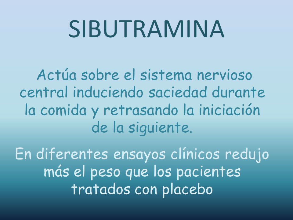 SIBUTRAMINA Actúa sobre el sistema nervioso central induciendo saciedad durante la comida y retrasando la iniciación de la siguiente.