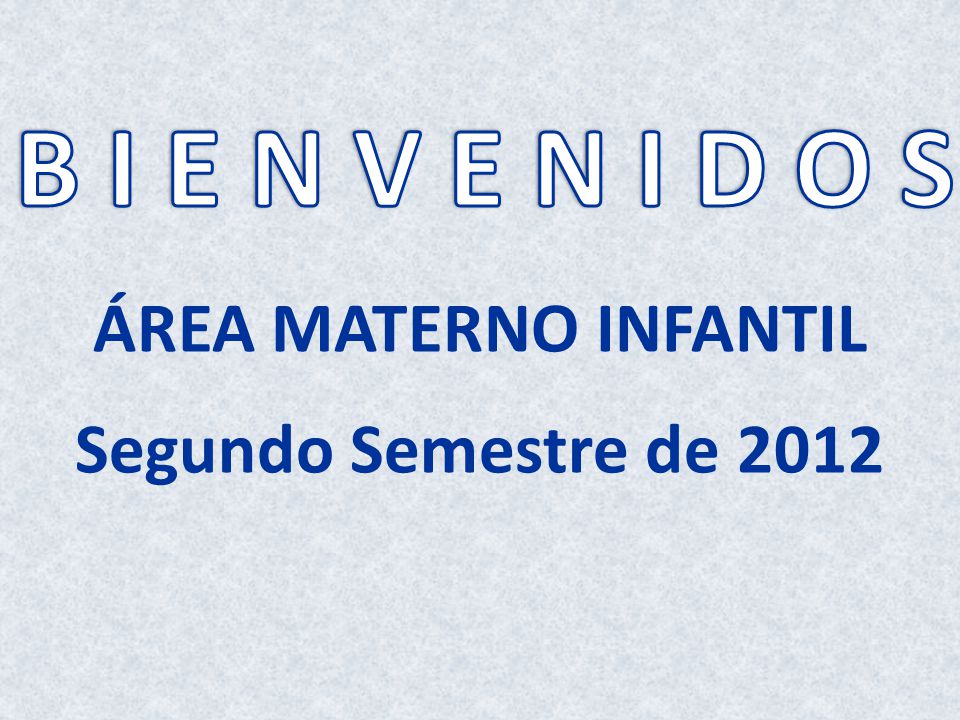 ÁREA MATERNO INFANTIL Segundo Semestre de 2012 B I E N V E N I D O S