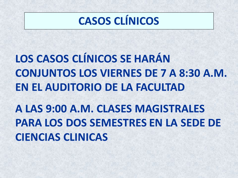 CASOS CLÍNICOS LOS CASOS CLÍNICOS SE HARÁN CONJUNTOS LOS VIERNES DE 7 A 8:30 A.M. EN EL AUDITORIO DE LA FACULTAD.