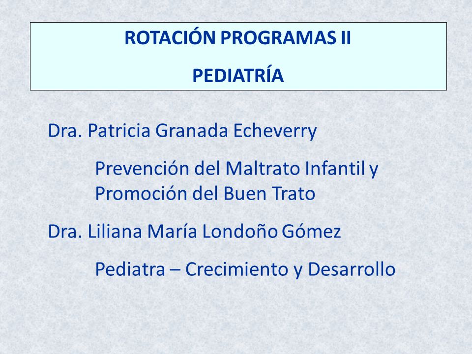 ROTACIÓN PROGRAMAS II PEDIATRÍA. Dra. Patricia Granada Echeverry. Prevención del Maltrato Infantil y Promoción del Buen Trato.