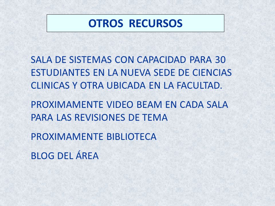 OTROS RECURSOS SALA DE SISTEMAS CON CAPACIDAD PARA 30 ESTUDIANTES EN LA NUEVA SEDE DE CIENCIAS CLINICAS Y OTRA UBICADA EN LA FACULTAD.
