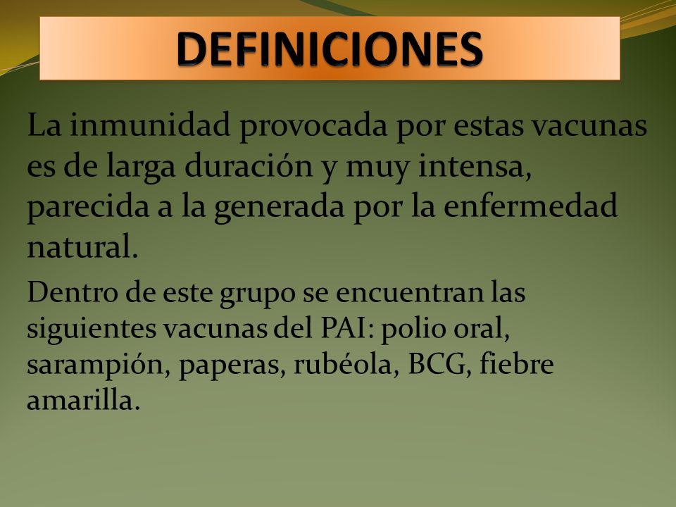 DEFINICIONES La inmunidad provocada por estas vacunas es de larga duración y muy intensa, parecida a la generada por la enfermedad natural.