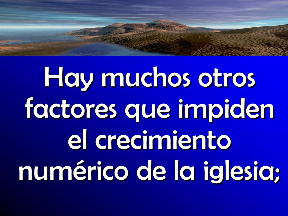 Hay muchos otros factores que impiden el crecimiento numérico de la iglesia;