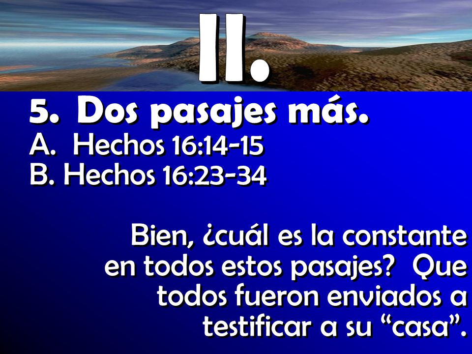 5. Dos pasajes más. A. Hechos 16:14-15 B. Hechos 16:23-34