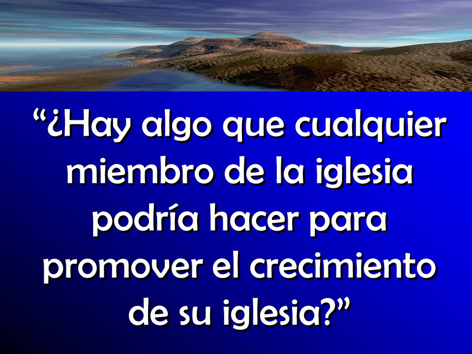 ¿Hay algo que cualquier miembro de la iglesia podría hacer para promover el crecimiento de su iglesia