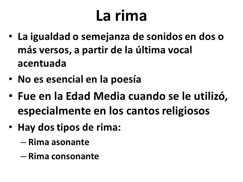 La rima La igualdad o semejanza de sonidos en dos o más versos, a partir de la última vocal acentuada.