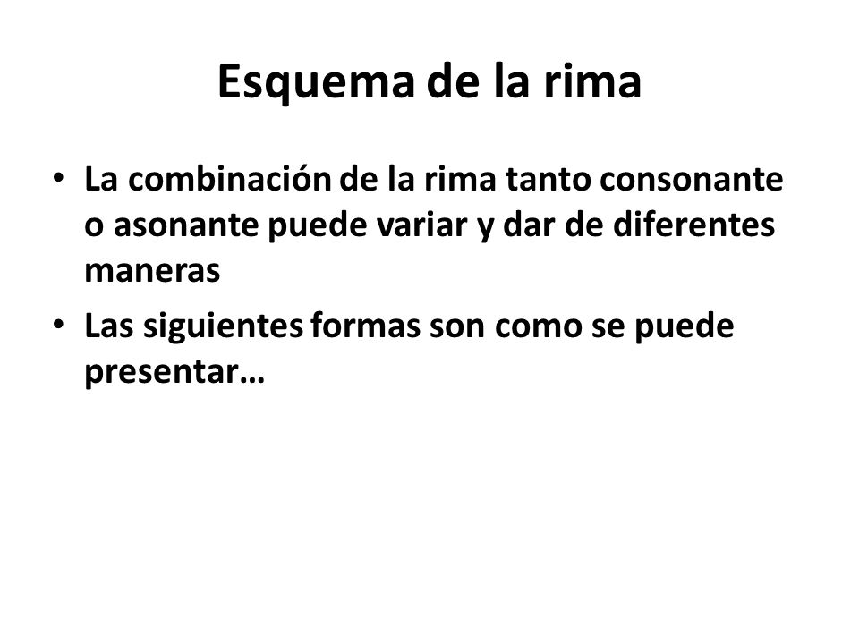 Esquema de la rima La combinación de la rima tanto consonante o asonante puede variar y dar de diferentes maneras.