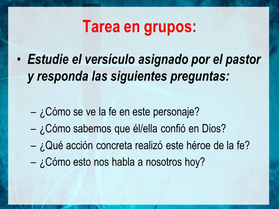 Tarea en grupos: Estudie el versículo asignado por el pastor y responda las siguientes preguntas: ¿Cómo se ve la fe en este personaje