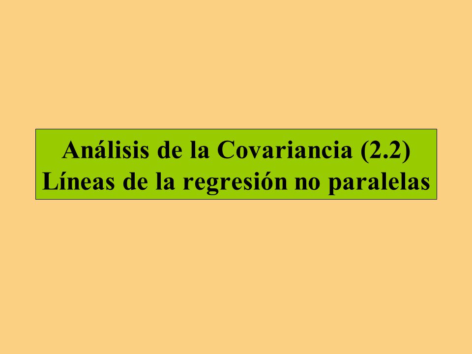Análisis de la Covariancia (2.2) Líneas de la regresión no paralelas