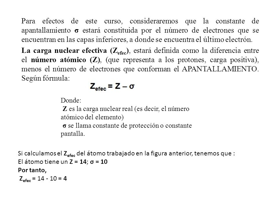 Para efectos de este curso, consideraremos que la constante de apantallamiento σ estará constituida por el número de electrones que se encuentran en las capas inferiores, a donde se encuentra el último electrón.