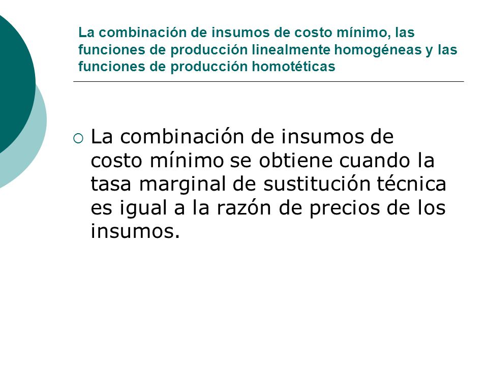 La combinación de insumos de costo mínimo, las funciones de producción linealmente homogéneas y las funciones de producción homotéticas