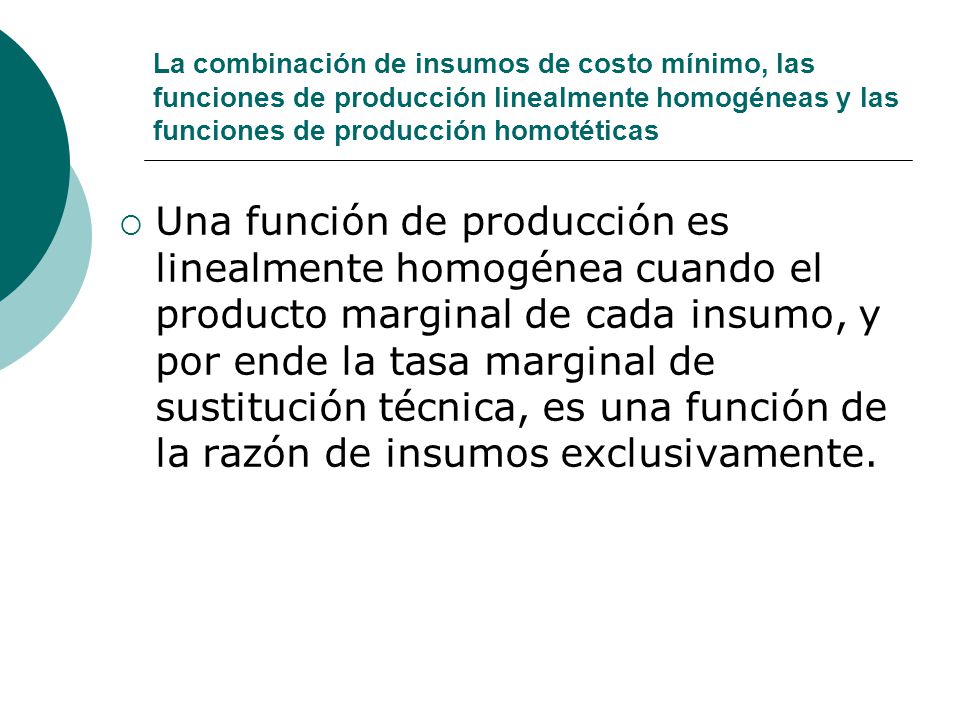 La combinación de insumos de costo mínimo, las funciones de producción linealmente homogéneas y las funciones de producción homotéticas