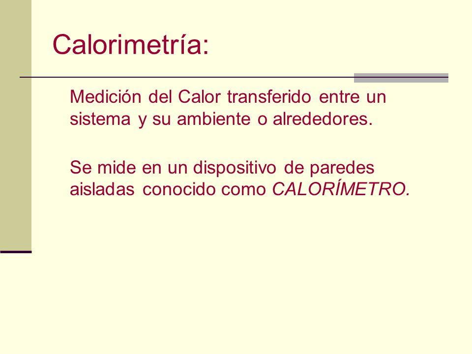 Calorimetría: Medición del Calor transferido entre un sistema y su ambiente o alrededores.