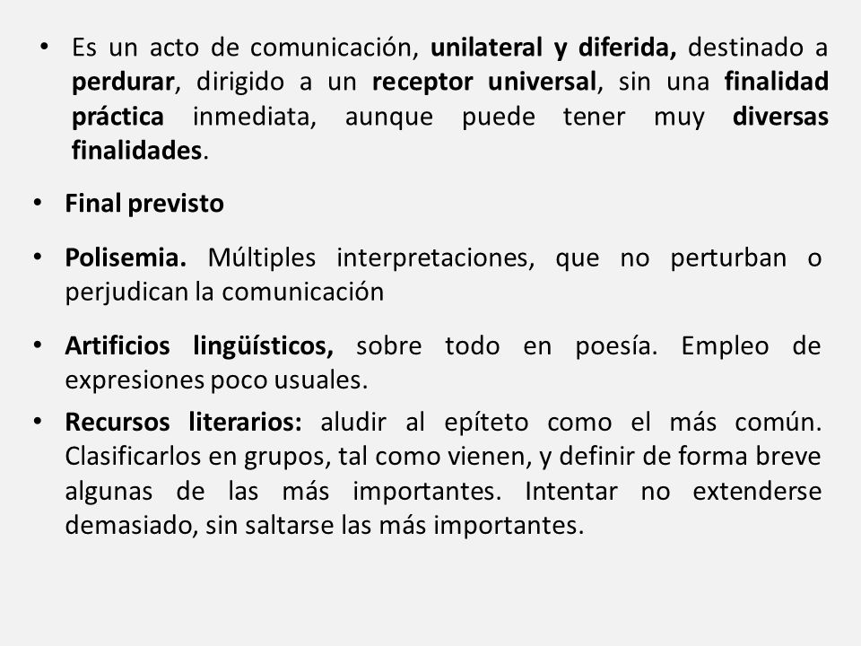 Es un acto de comunicación, unilateral y diferida, destinado a perdurar, dirigido a un receptor universal, sin una finalidad práctica inmediata, aunque puede tener muy diversas finalidades.