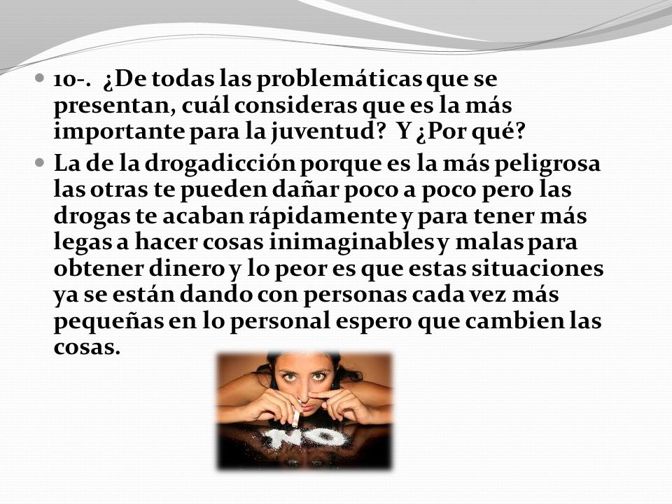 10-. ¿De todas las problemáticas que se presentan, cuál consideras que es la más importante para la juventud Y ¿Por qué