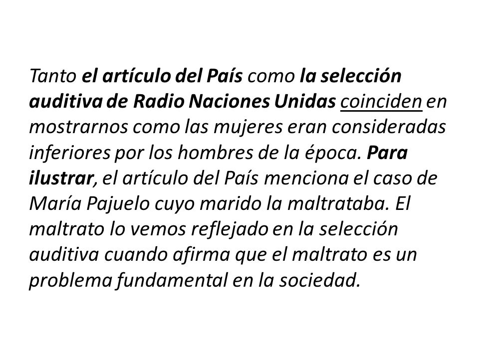 Tanto el artículo del País como la selección auditiva de Radio Naciones Unidas coinciden en mostrarnos como las mujeres eran consideradas inferiores por los hombres de la época.