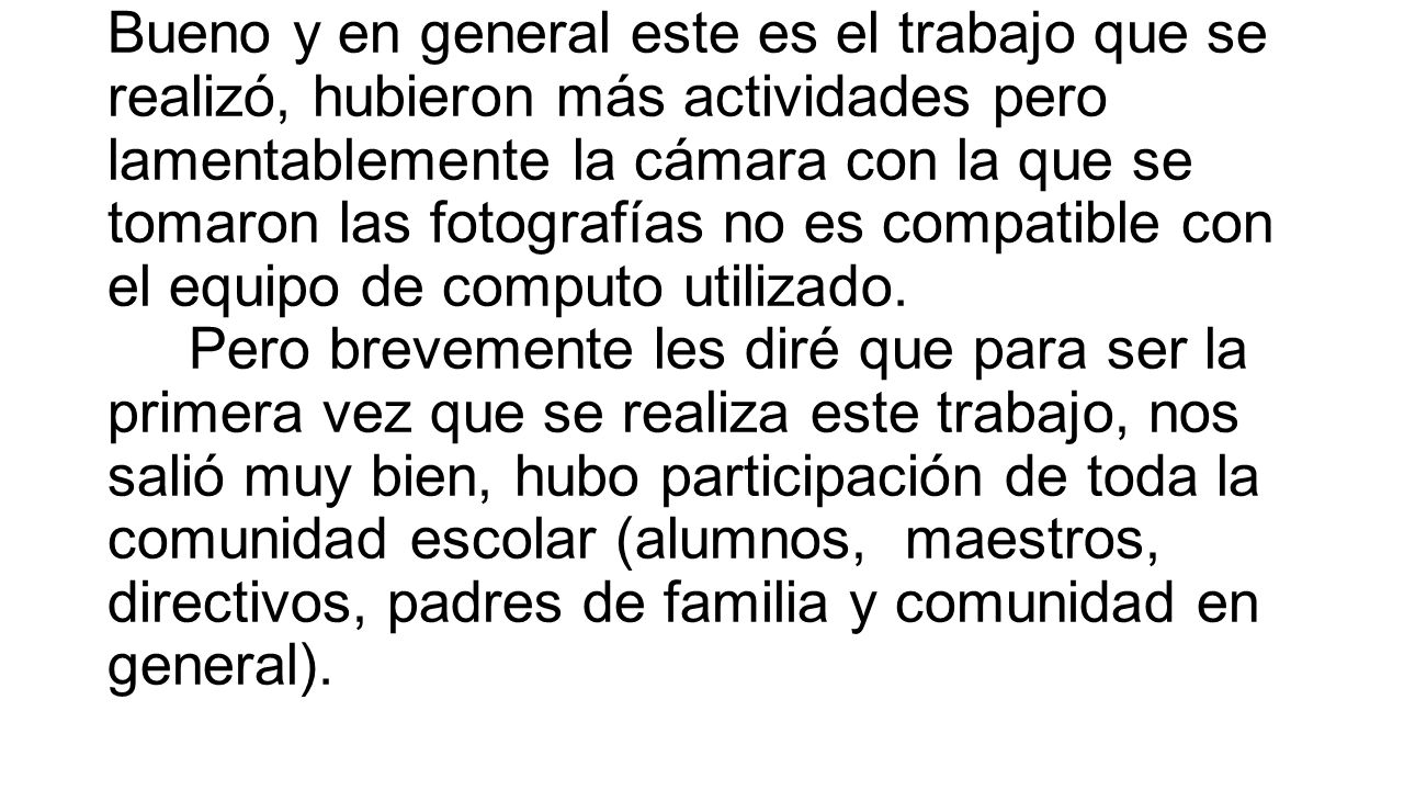Bueno y en general este es el trabajo que se realizó, hubieron más actividades pero lamentablemente la cámara con la que se tomaron las fotografías no es compatible con el equipo de computo utilizado.