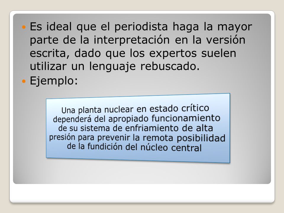 Es ideal que el periodista haga la mayor parte de la interpretación en la versión escrita, dado que los expertos suelen utilizar un lenguaje rebuscado.