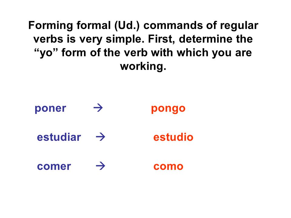Forming formal (Ud. ) commands of regular verbs is very simple