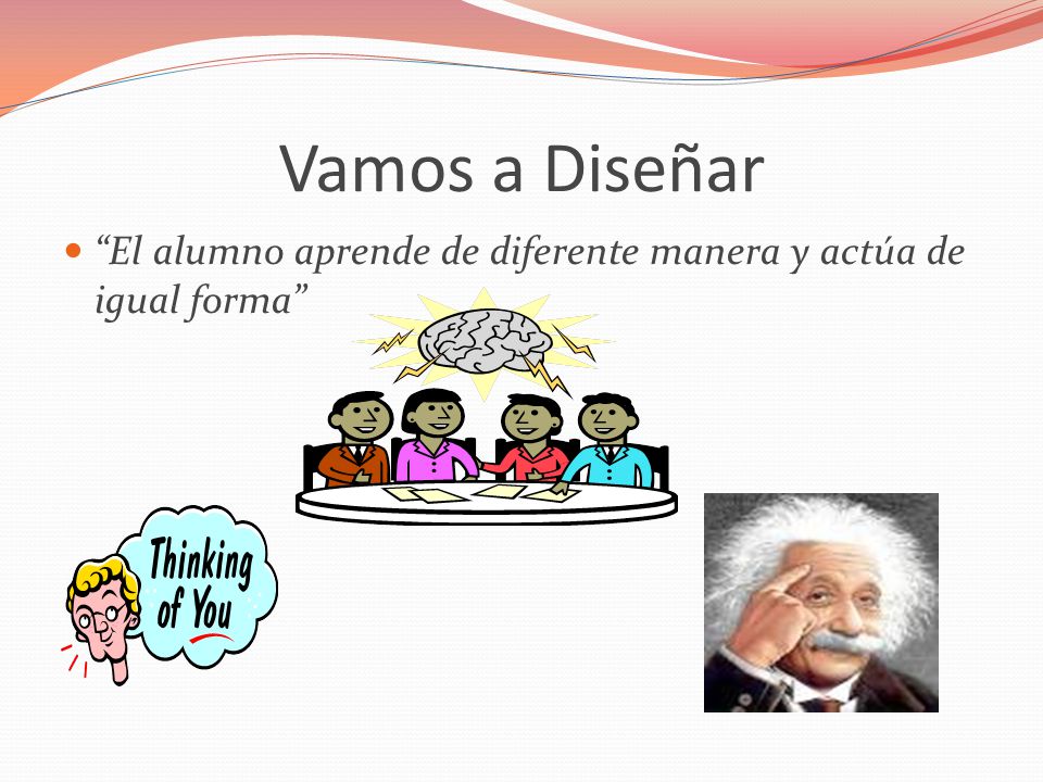 Vamos a Diseñar El alumno aprende de diferente manera y actúa de igual forma