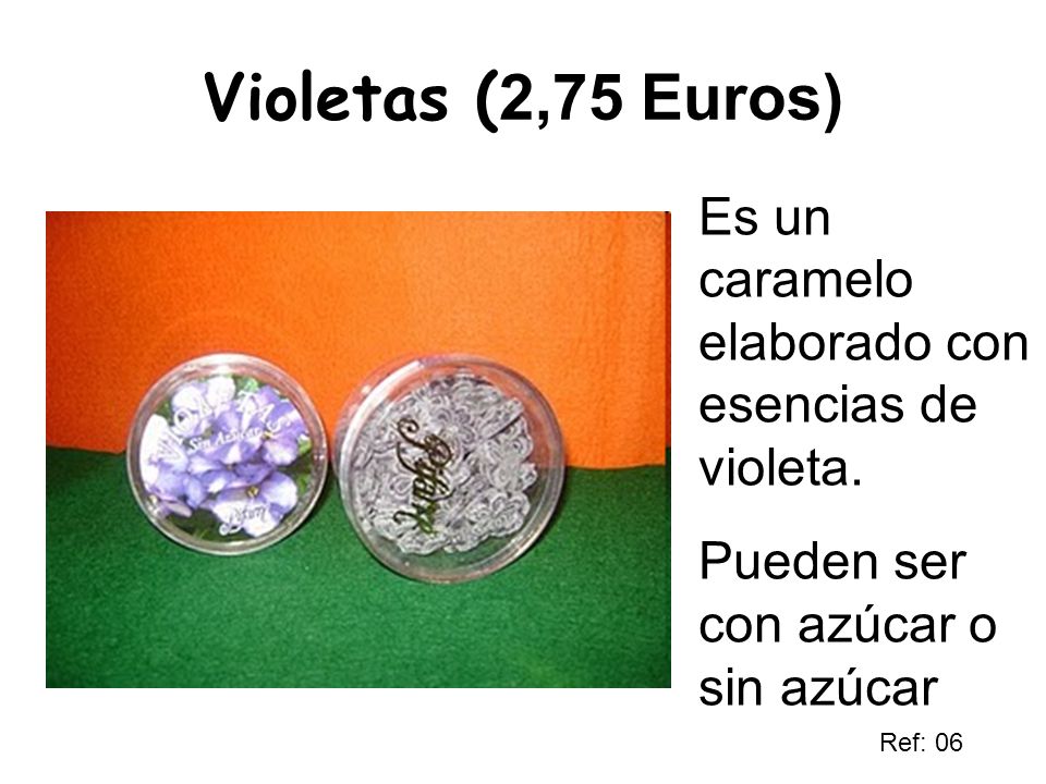 Violetas (2,75 Euros) Es un caramelo elaborado con esencias de violeta. Pueden ser con azúcar o sin azúcar.