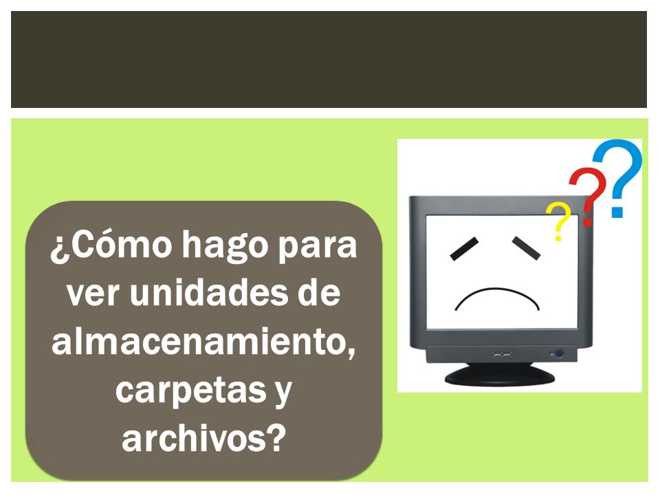 ¿Cómo hago para ver unidades de almacenamiento, carpetas y archivos