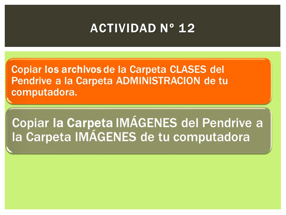 Actividad Nº 12 Copiar los archivos de la Carpeta CLASES del Pendrive a la Carpeta ADMINISTRACION de tu computadora.