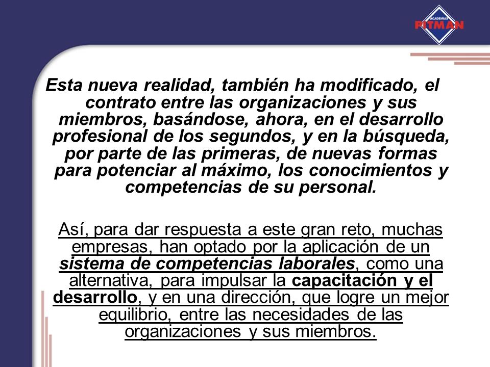 Esta nueva realidad, también ha modificado, el contrato entre las organizaciones y sus miembros, basándose, ahora, en el desarrollo profesional de los segundos, y en la búsqueda, por parte de las primeras, de nuevas formas para potenciar al máximo, los conocimientos y competencias de su personal.