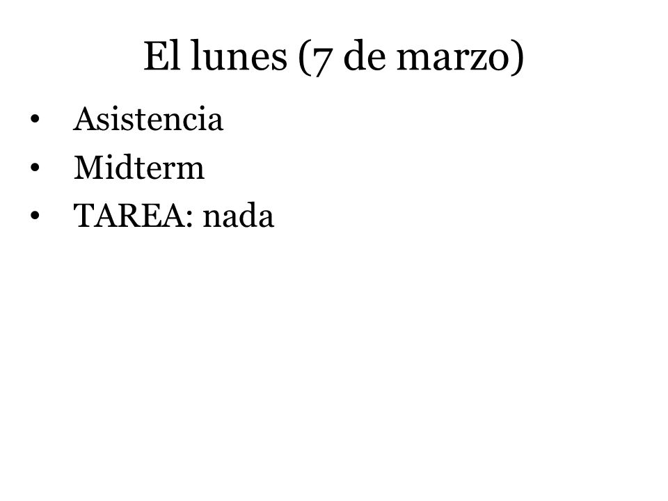 El lunes (7 de marzo) Asistencia Midterm TAREA: nada 3