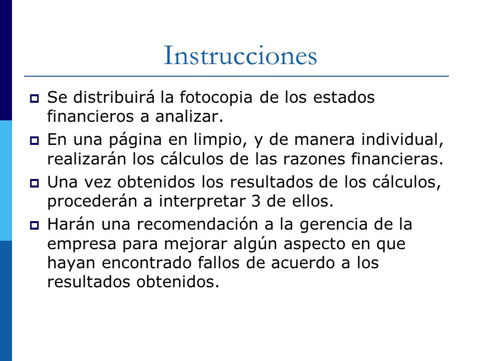 Instrucciones Se distribuirá la fotocopia de los estados financieros a analizar.