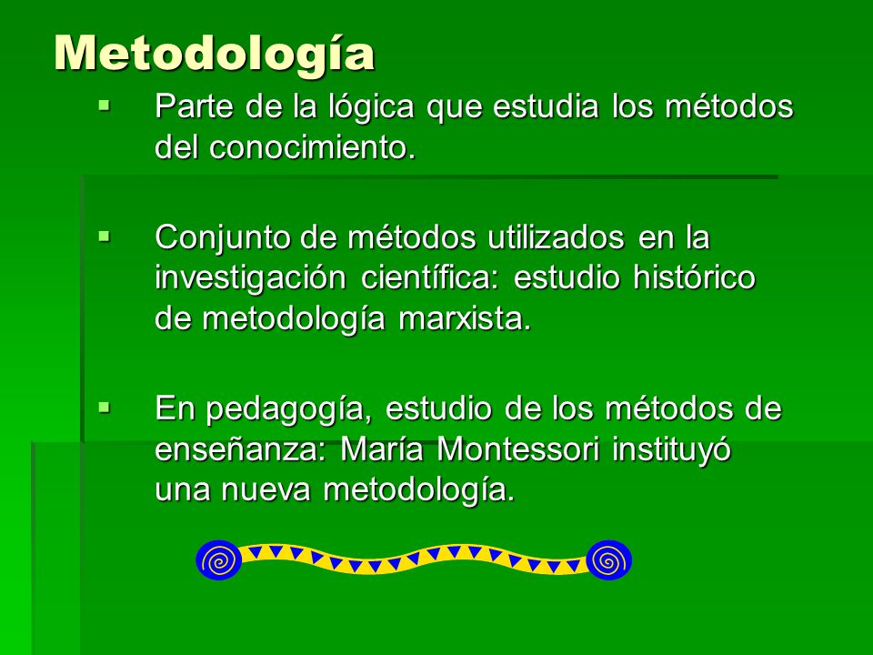 Metodología Parte de la lógica que estudia los métodos del conocimiento.