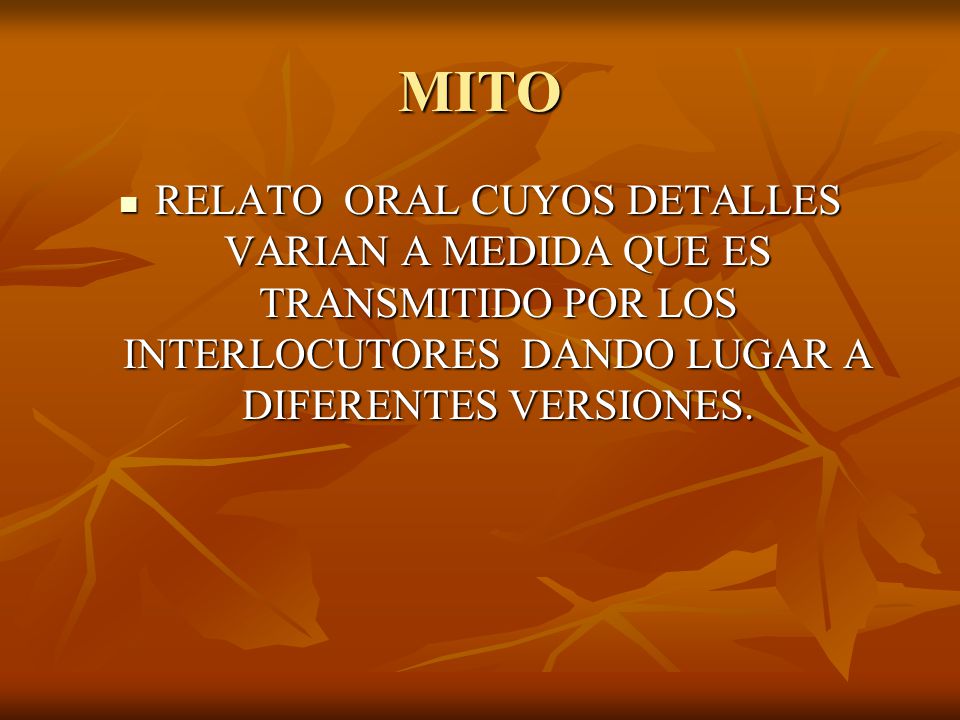 MITO RELATO ORAL CUYOS DETALLES VARIAN A MEDIDA QUE ES TRANSMITIDO POR LOS INTERLOCUTORES DANDO LUGAR A DIFERENTES VERSIONES.