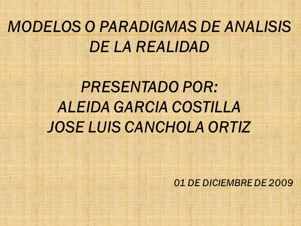 MODELOS O PARADIGMAS DE ANALISIS DE LA REALIDAD PRESENTADO POR: