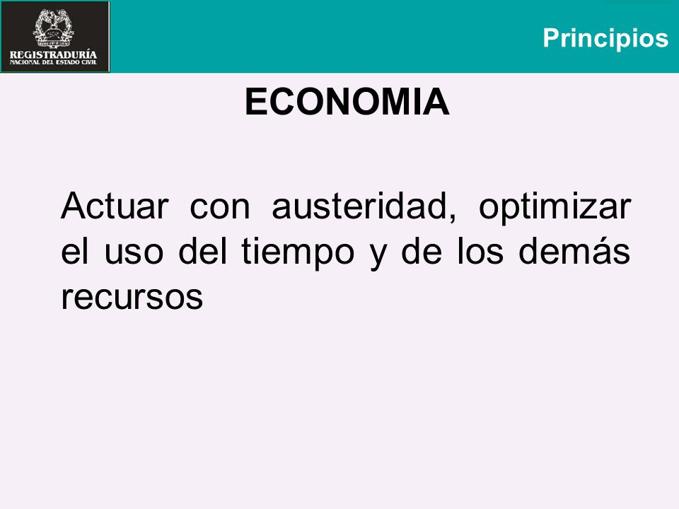 Principios ECONOMIA Actuar con austeridad, optimizar el uso del tiempo y de los demás recursos
