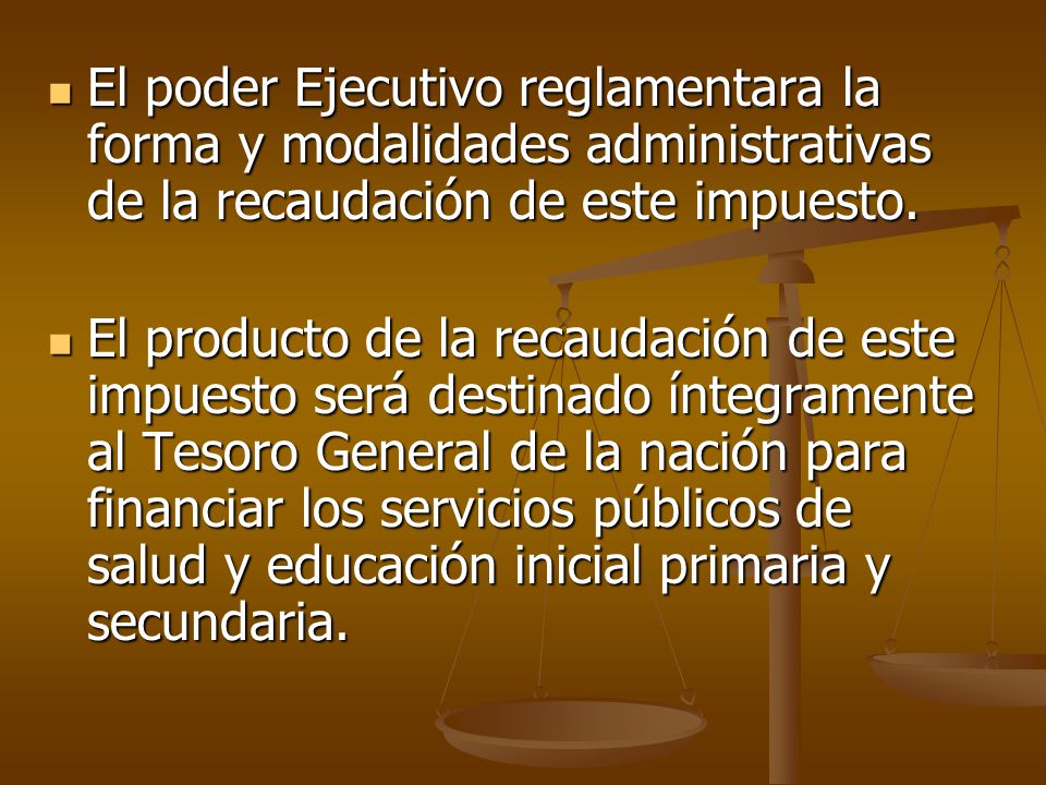 El poder Ejecutivo reglamentara la forma y modalidades administrativas de la recaudación de este impuesto.