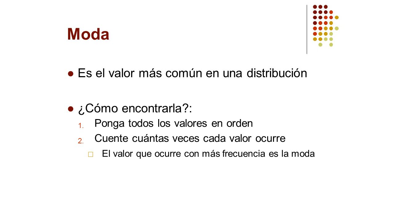 Moda ● Es el valor más común en una distribución ● ¿Cómo encontrarla :