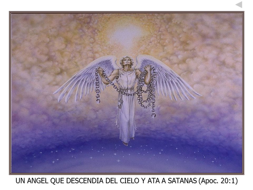 UN ANGEL QUE DESCENDIA DEL CIELO Y ATA A SATANAS (Apoc. 20:1)