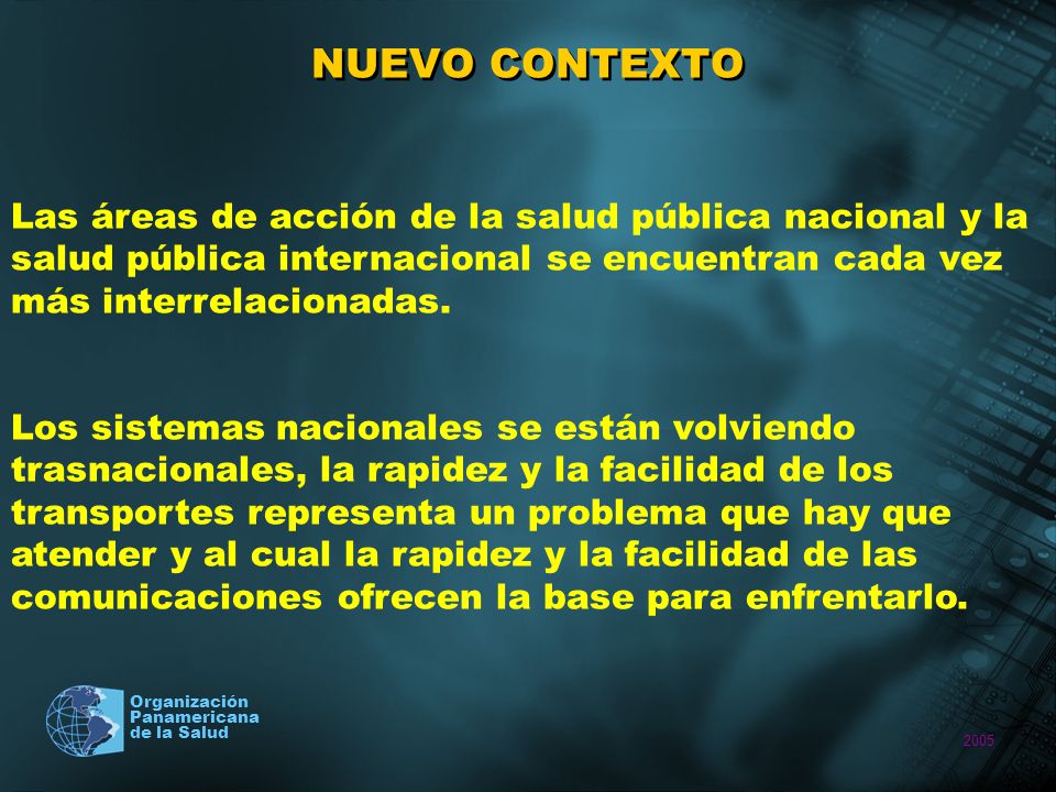 NUEVO CONTEXTO Las áreas de acción de la salud pública nacional y la salud pública internacional se encuentran cada vez más interrelacionadas.