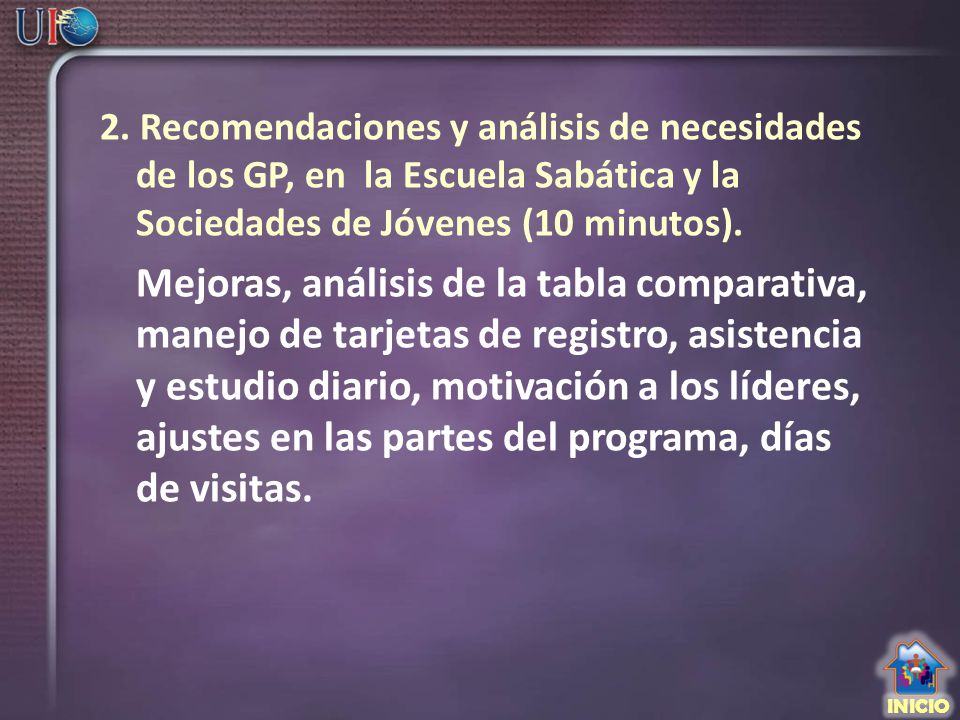 2. Recomendaciones y análisis de necesidades de los GP, en la Escuela Sabática y la Sociedades de Jóvenes (10 minutos).