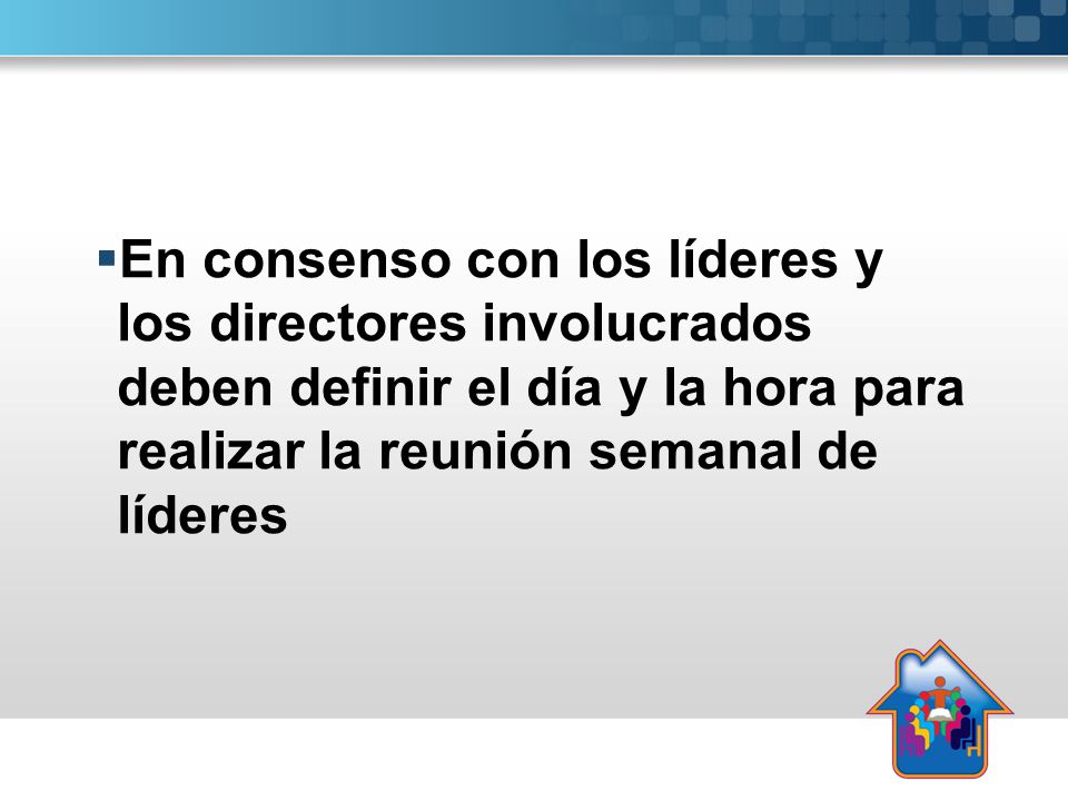 En consenso con los líderes y los directores involucrados deben definir el día y la hora para realizar la reunión semanal de líderes