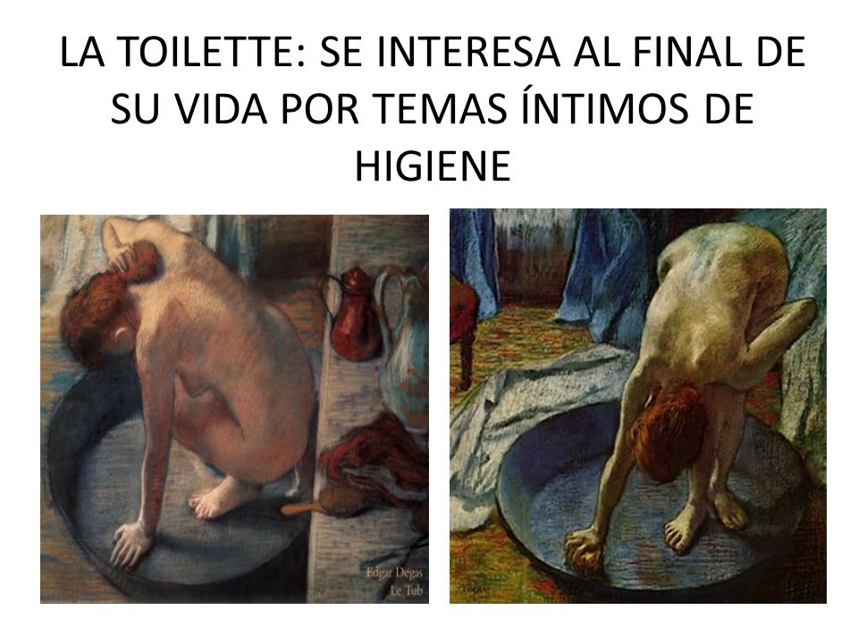 LA TOILETTE: SE INTERESA AL FINAL DE SU VIDA POR TEMAS ÍNTIMOS DE HIGIENE