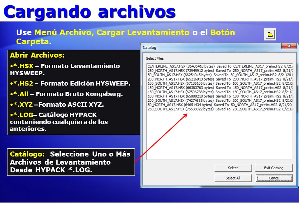 Cargando archivos Use Menú Archivo, Cargar Levantamiento o el Botón Carpeta. Abrir Archivos: *.HSX – Formato Levantamiento HYSWEEP.
