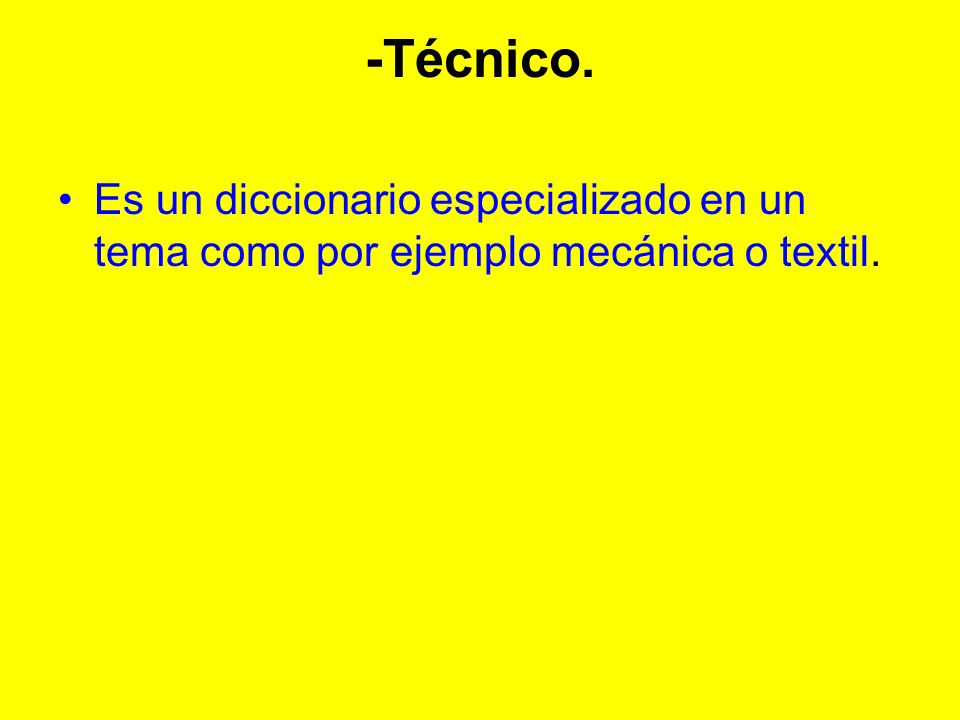 -Técnico. Es un diccionario especializado en un tema como por ejemplo mecánica o textil.