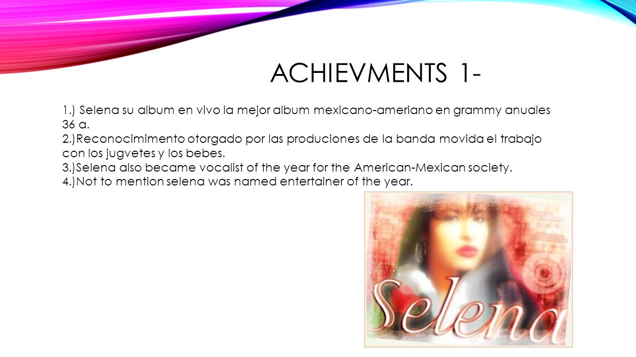 Achievments 1- 1.) Selena su album en vivo la mejor album mexicano-ameriano en grammy anuales 36 a.