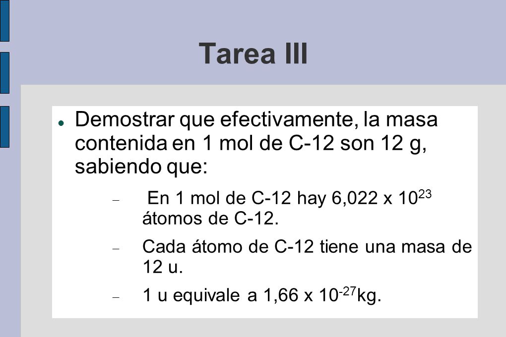 Tarea III Demostrar que efectivamente, la masa contenida en 1 mol de C-12 son 12 g, sabiendo que: