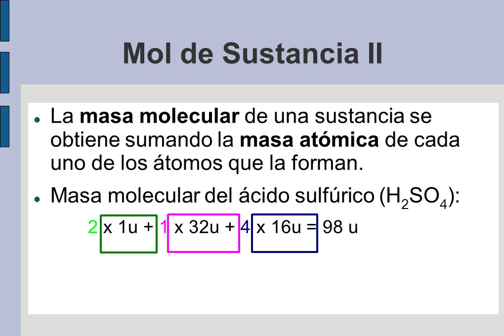 Mol de Sustancia II La masa molecular de una sustancia se obtiene sumando la masa atómica de cada uno de los átomos que la forman.