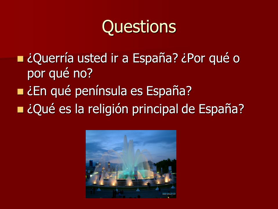 Questions ¿Querría usted ir a España ¿Por qué o por qué no
