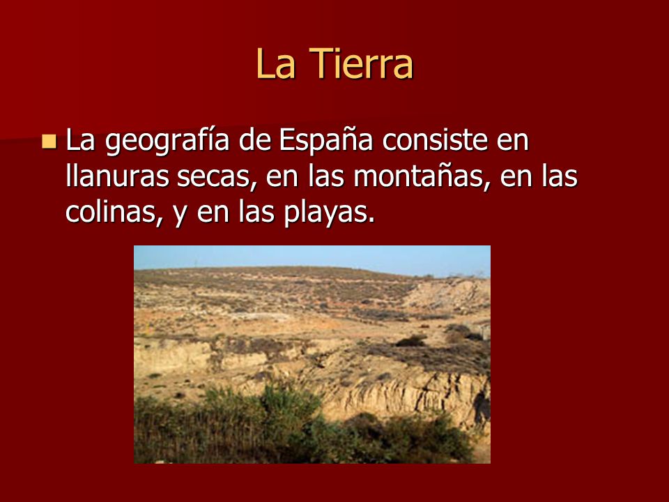 La Tierra La geografía de España consiste en llanuras secas, en las montañas, en las colinas, y en las playas.