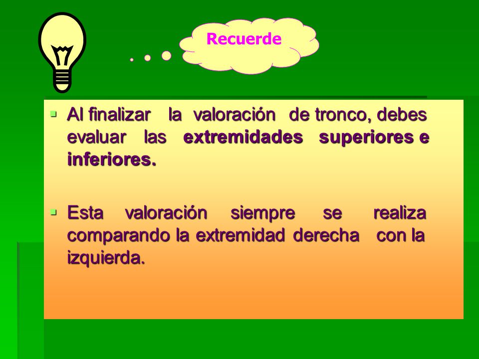 Recuerde Al finalizar la valoración de tronco, debes evaluar las extremidades superiores e inferiores.