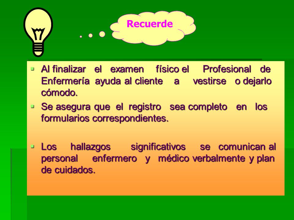 Recuerde Al finalizar el examen físico el Profesional de Enfermería ayuda al cliente a vestirse o dejarlo cómodo.